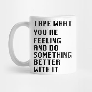 Take What You're Feeling and Do Something Better With It Mug